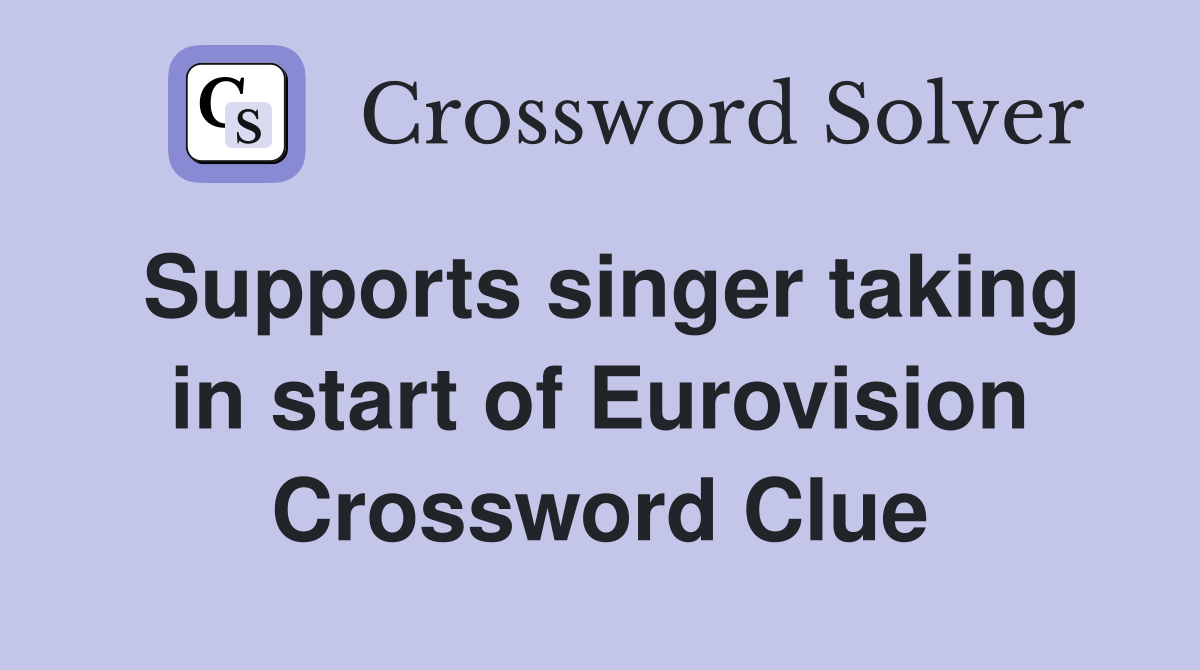 Supports singer taking in start of Eurovision Crossword Clue