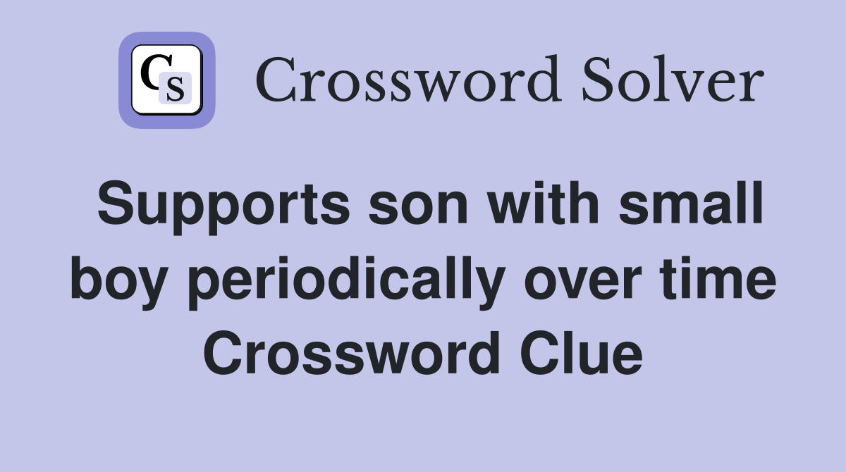 Supports son with small boy periodically over time Crossword Clue