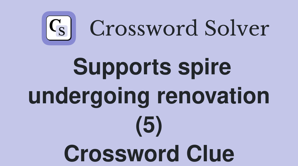Supports spire undergoing renovation (5) Crossword Clue
