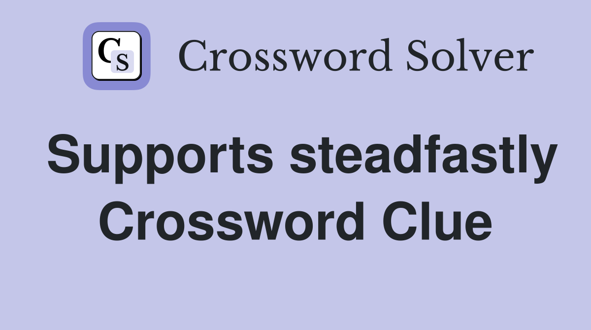 Supports steadfastly Crossword Clue