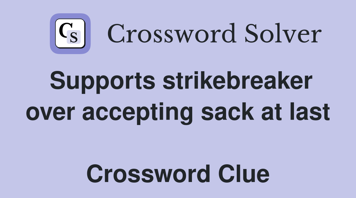 Supports strikebreaker over accepting sack at last  Crossword Clue