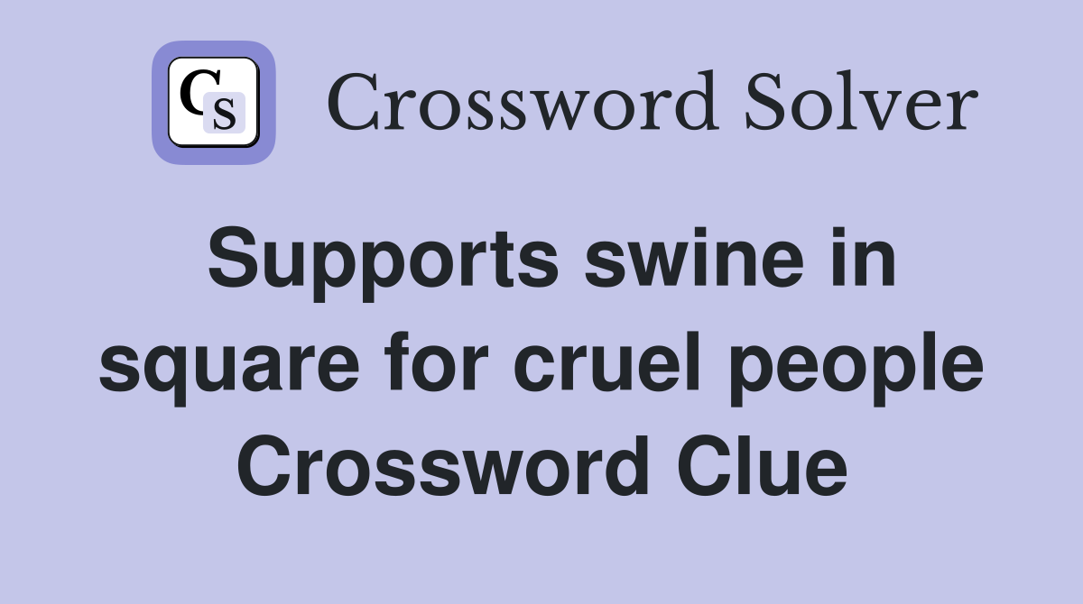 Supports swine in square for cruel people Crossword Clue
