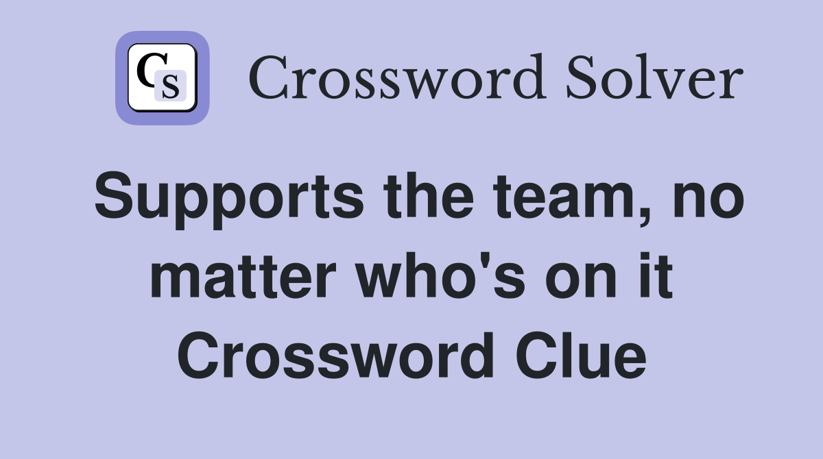 Supports the team, no matter who's on it Crossword Clue