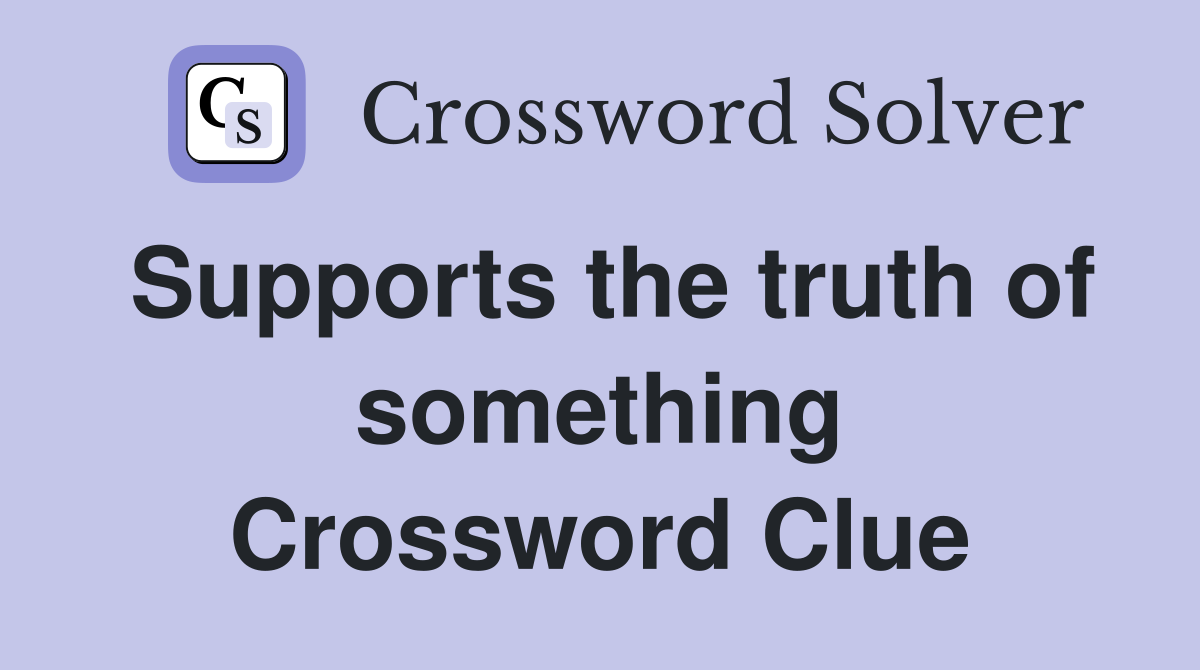 Supports the truth of something Crossword Clue