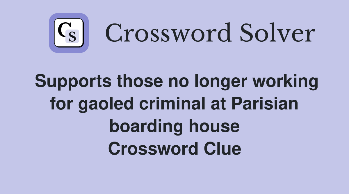 Supports those no longer working for gaoled criminal at Parisian boarding house Crossword Clue
