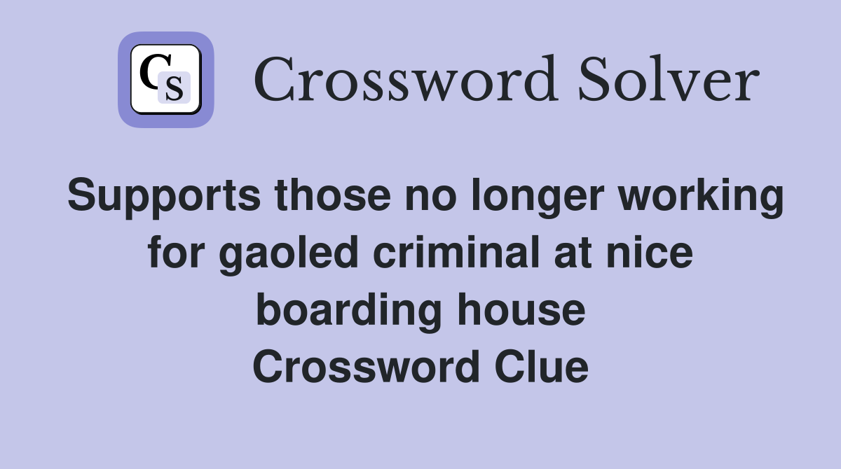 Supports those no longer working for gaoled criminal at nice boarding house Crossword Clue