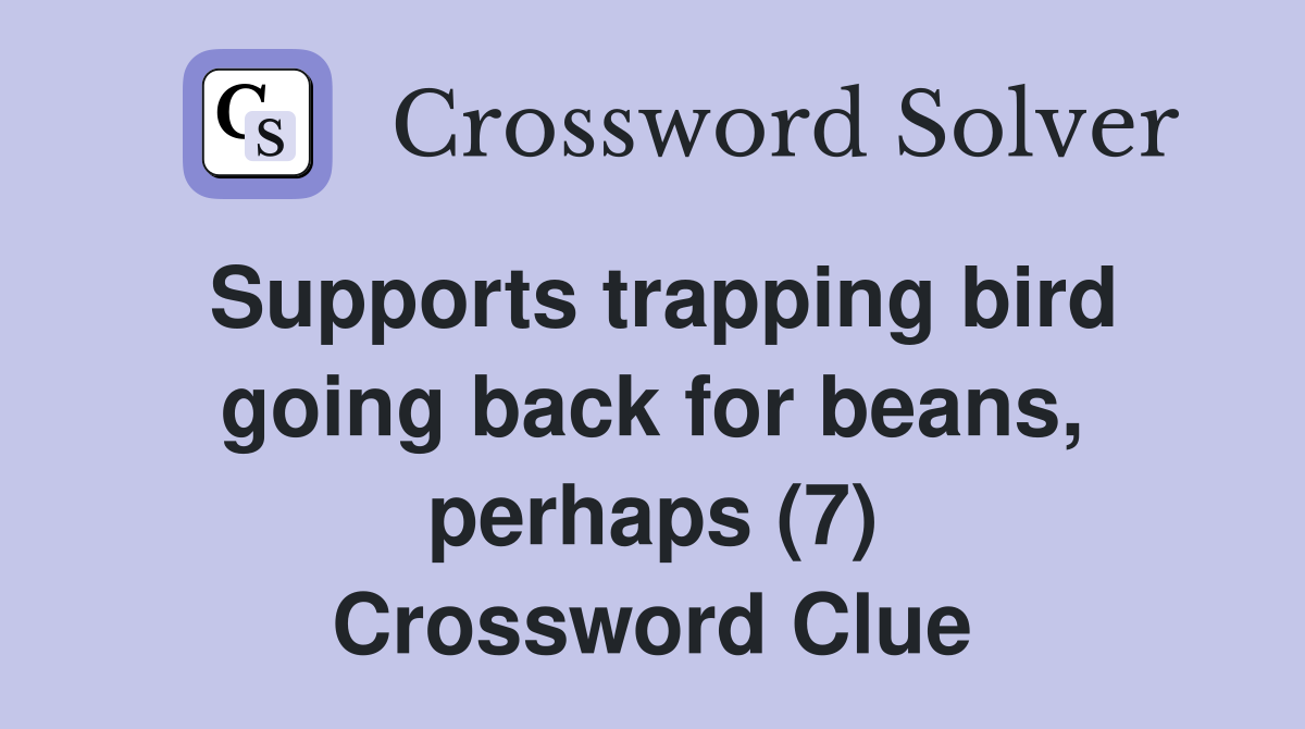 Supports trapping bird going back for beans, perhaps (7) Crossword Clue