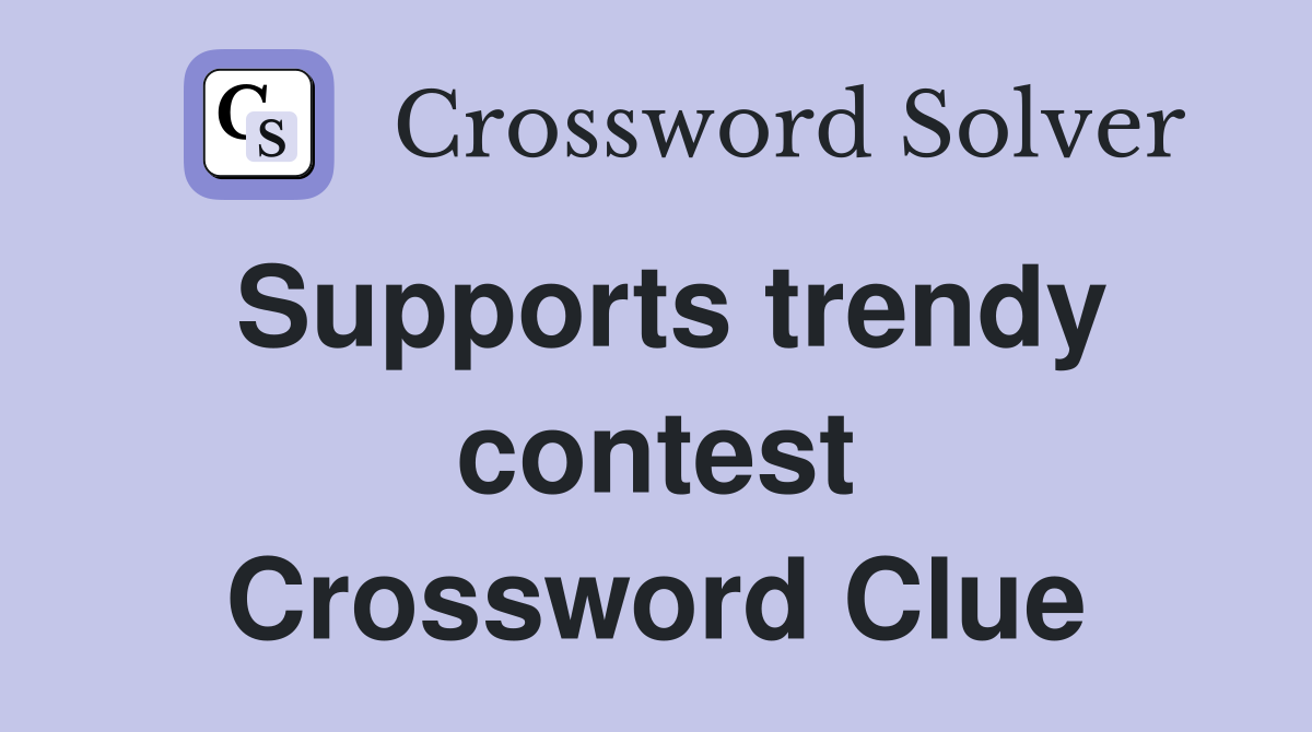 Supports trendy contest Crossword Clue