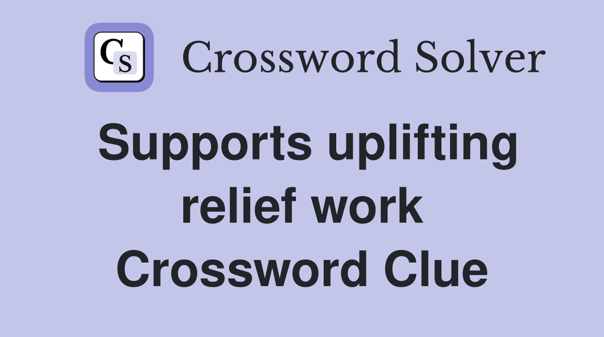 Supports uplifting relief work Crossword Clue