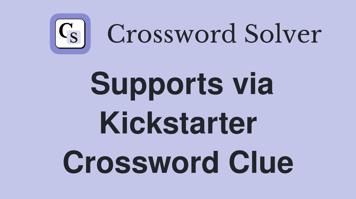Supports via Kickstarter Crossword Clue