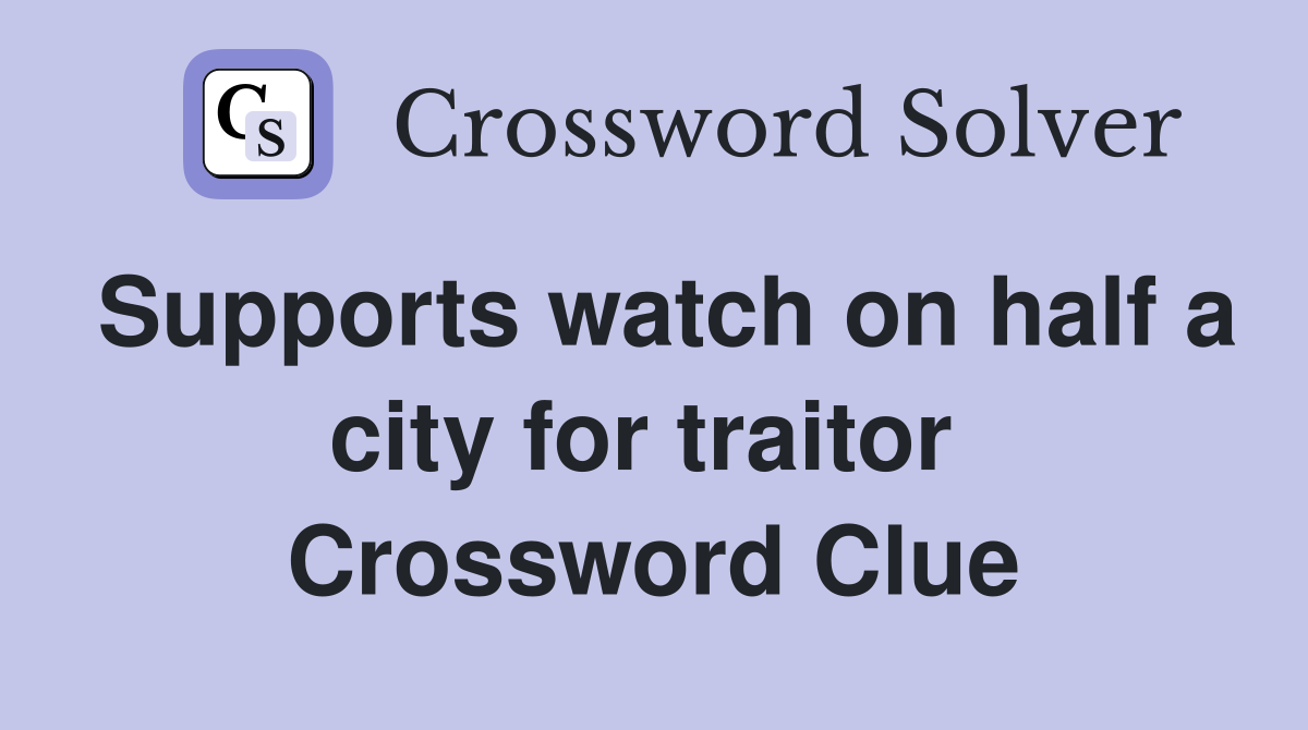 Supports watch on half a city for traitor  Crossword Clue