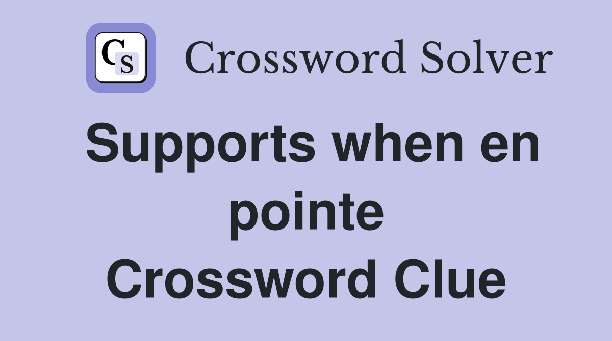 Supports when en pointe Crossword Clue