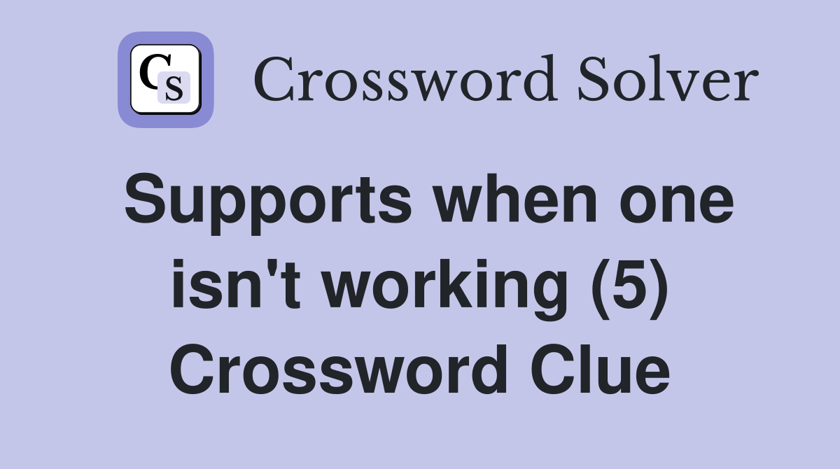 Supports when one isn't working (5) Crossword Clue