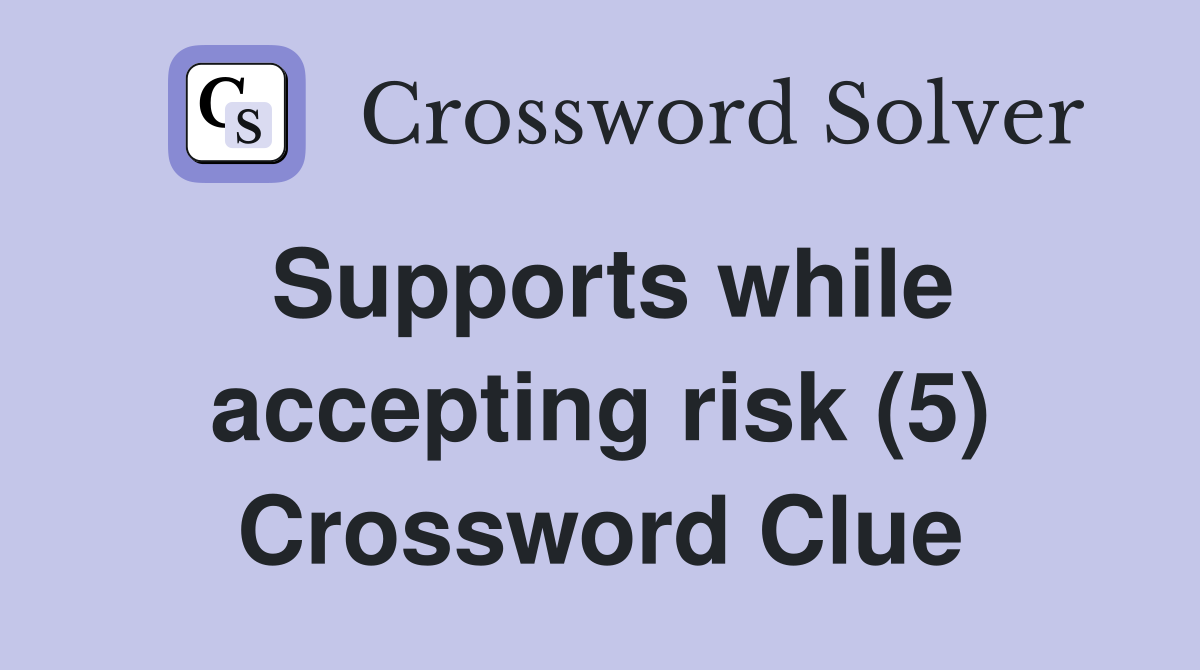 Supports while accepting risk (5) Crossword Clue