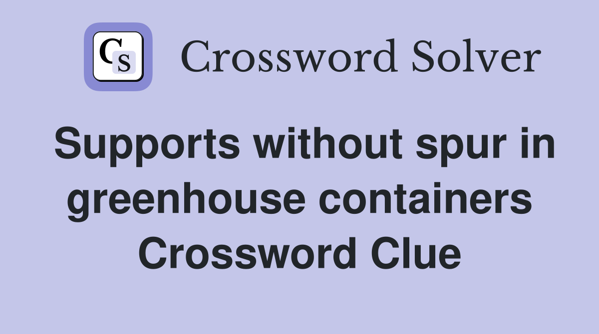 Supports without spur in greenhouse containers Crossword Clue