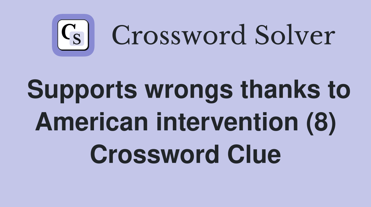 Supports wrongs thanks to American intervention (8) Crossword Clue