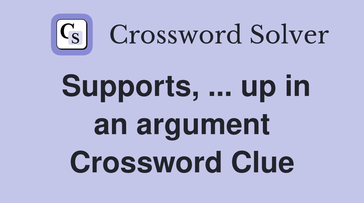 Supports, ... up in an argument Crossword Clue