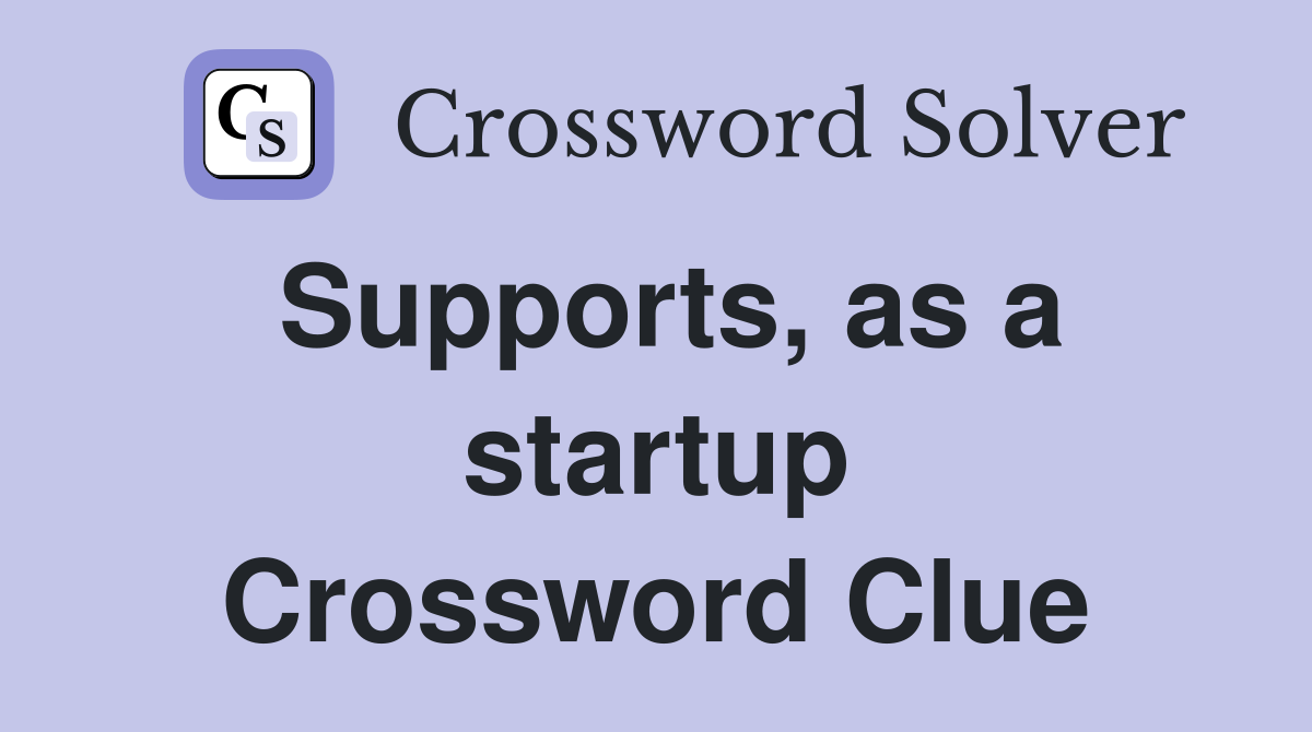 Supports, as a startup Crossword Clue