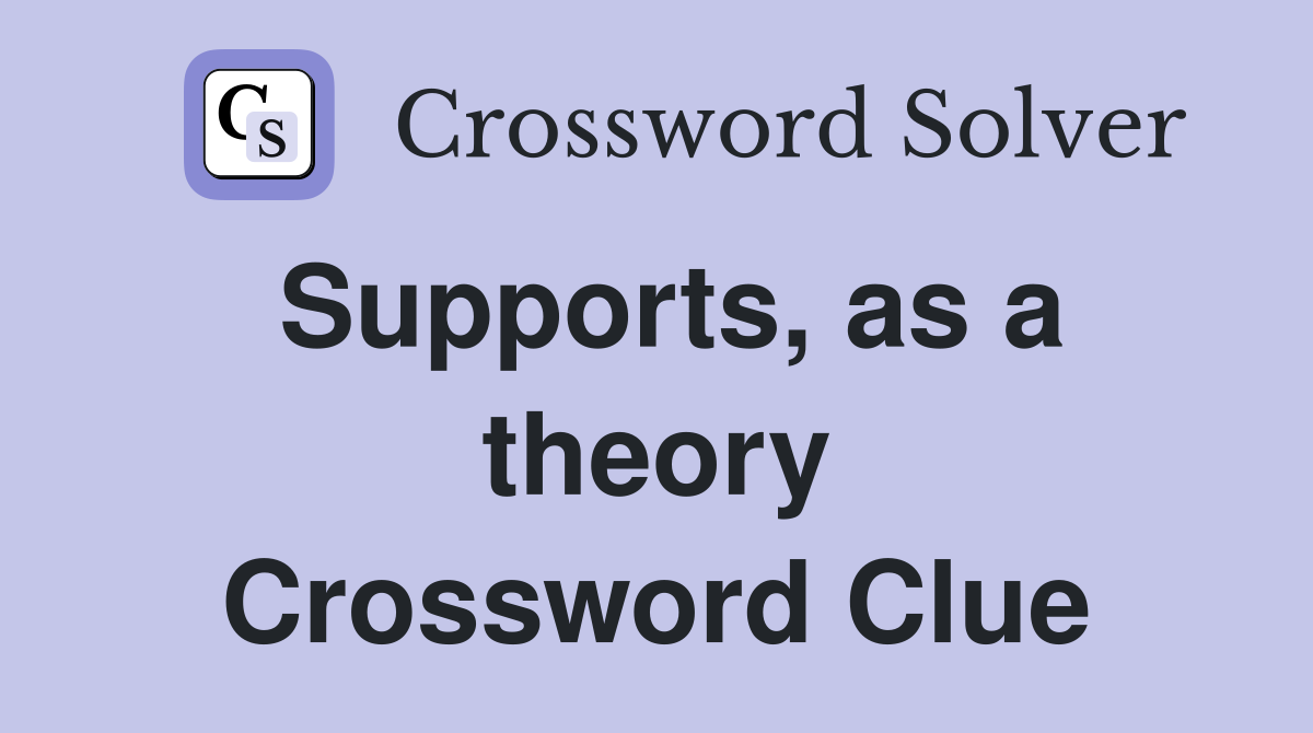 Supports, as a theory Crossword Clue