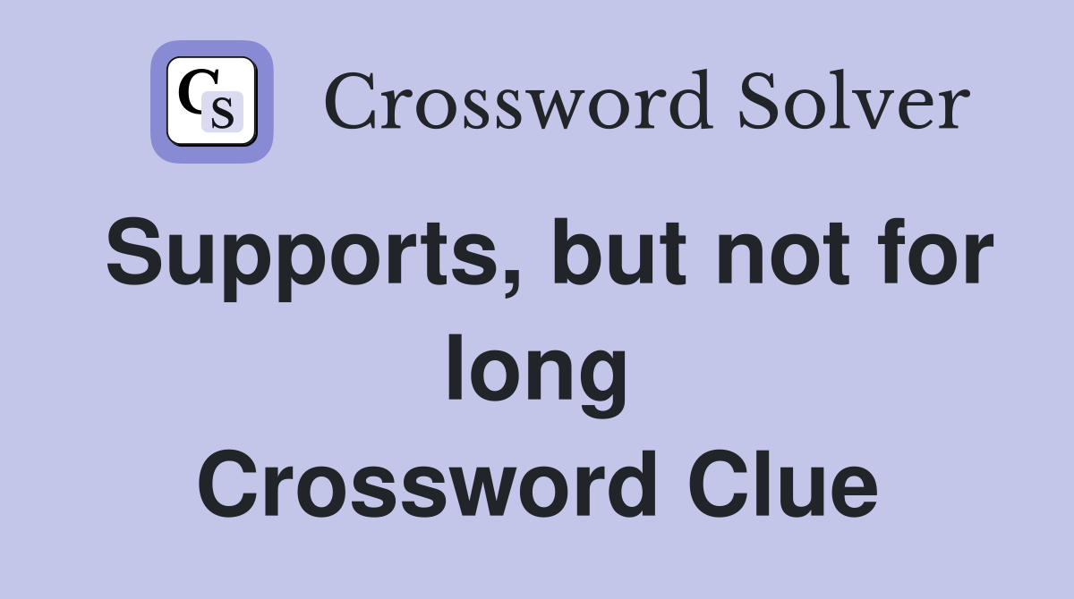 Supports, but not for long Crossword Clue