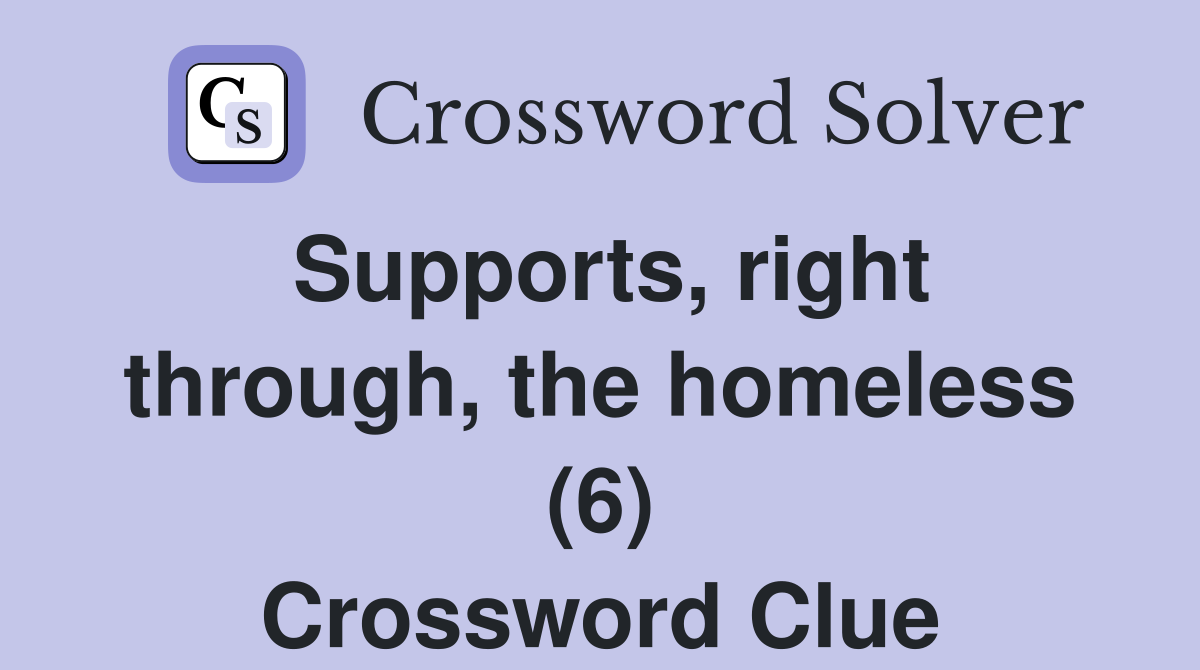 Supports, right through, the homeless (6) Crossword Clue