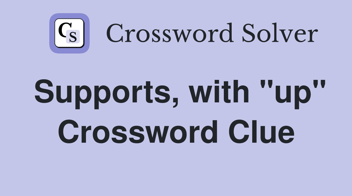 Supports, with "up" Crossword Clue