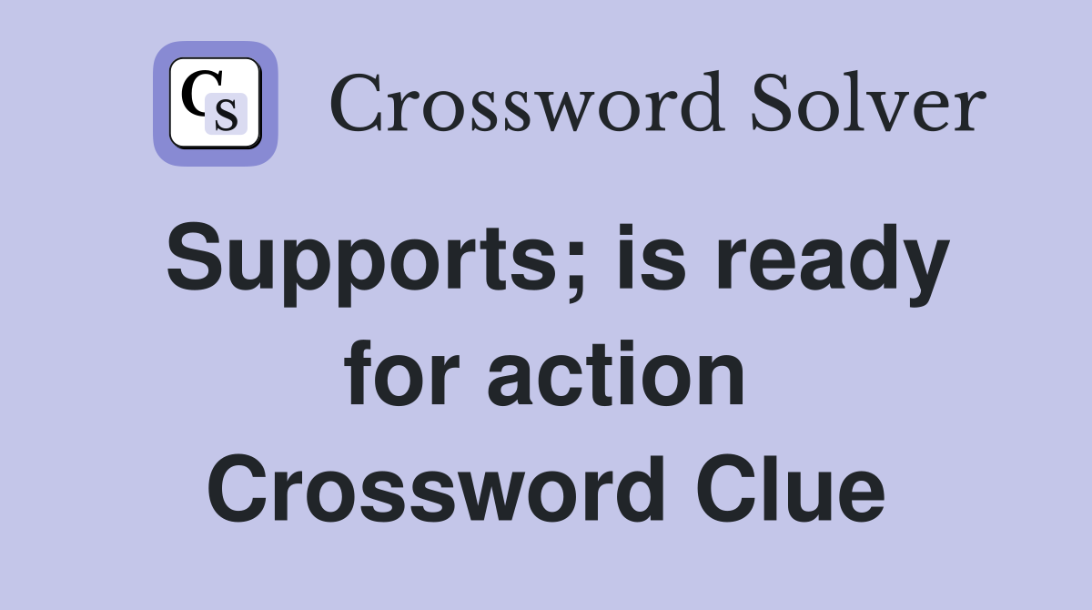 Supports; is ready for action Crossword Clue