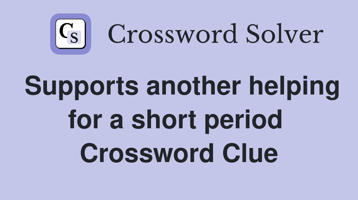 Supports another helping for a short period  Crossword Clue
