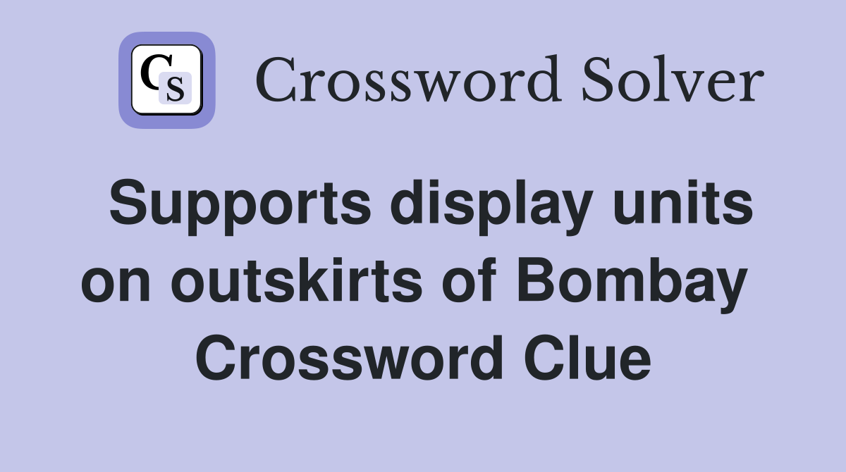 Supports display units on outskirts of Bombay  Crossword Clue