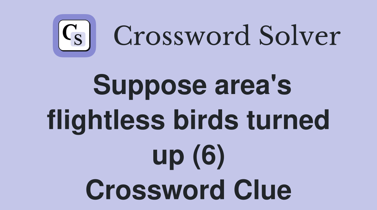 Suppose area's flightless birds turned up (6) Crossword Clue