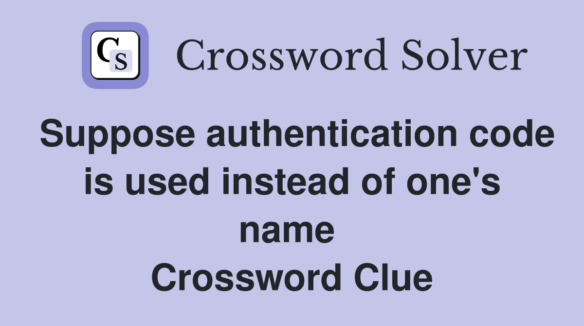 Suppose authentication code is used instead of one's name  Crossword Clue