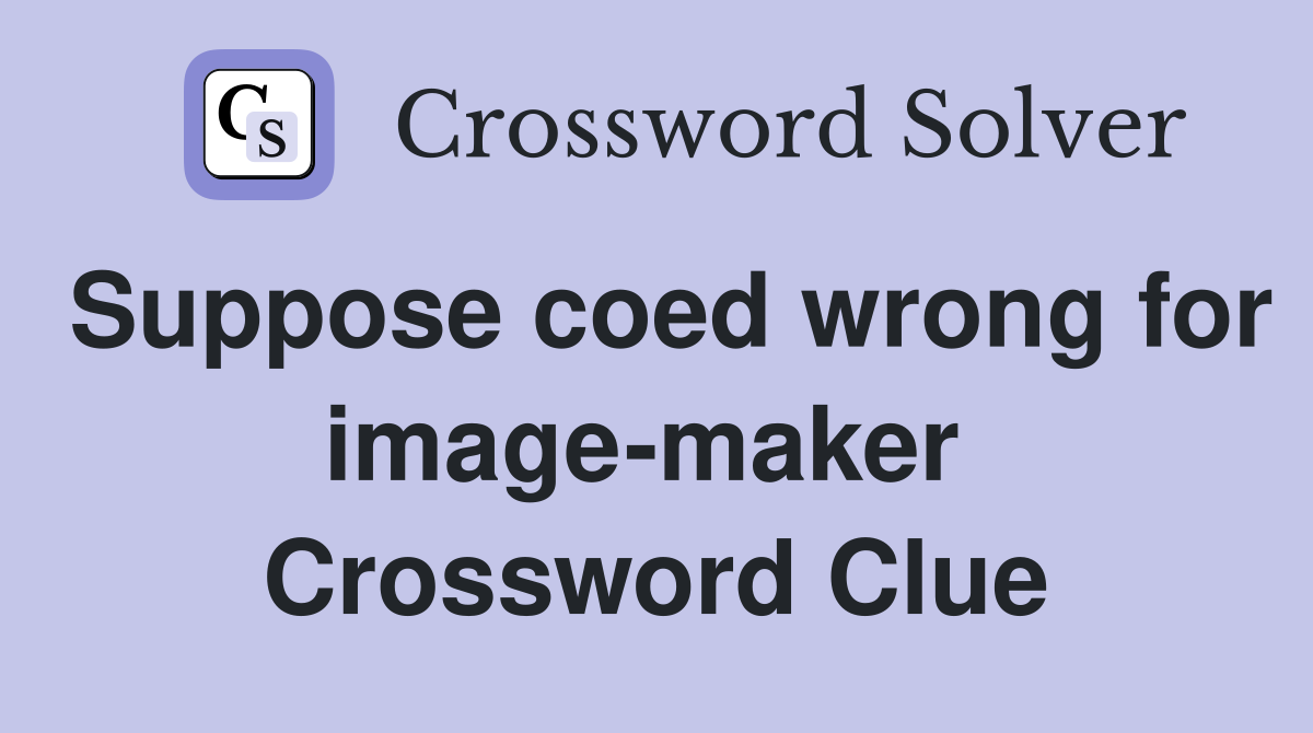Suppose coed wrong for image-maker  Crossword Clue