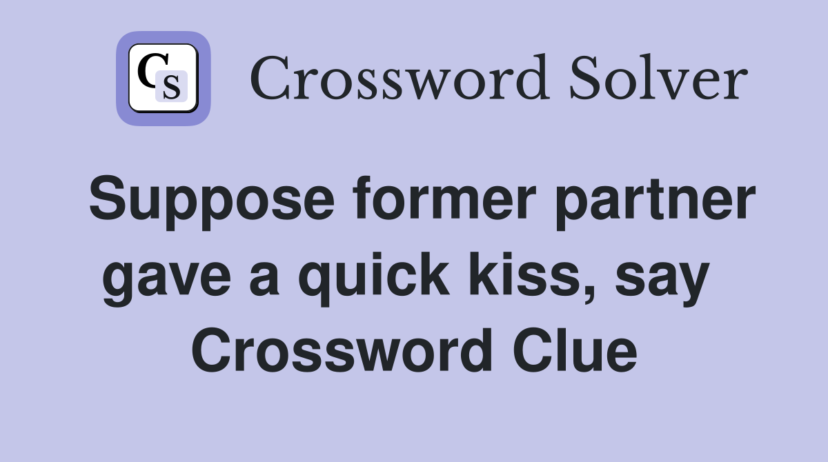 Suppose former partner gave a quick kiss, say  Crossword Clue