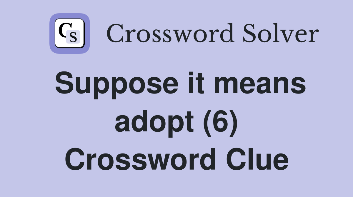 Suppose it means adopt (6) Crossword Clue