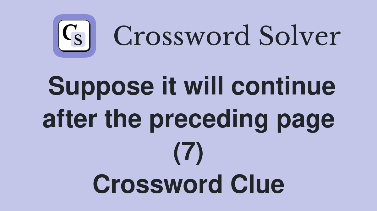 Suppose it will continue after the preceding page (7) Crossword Clue