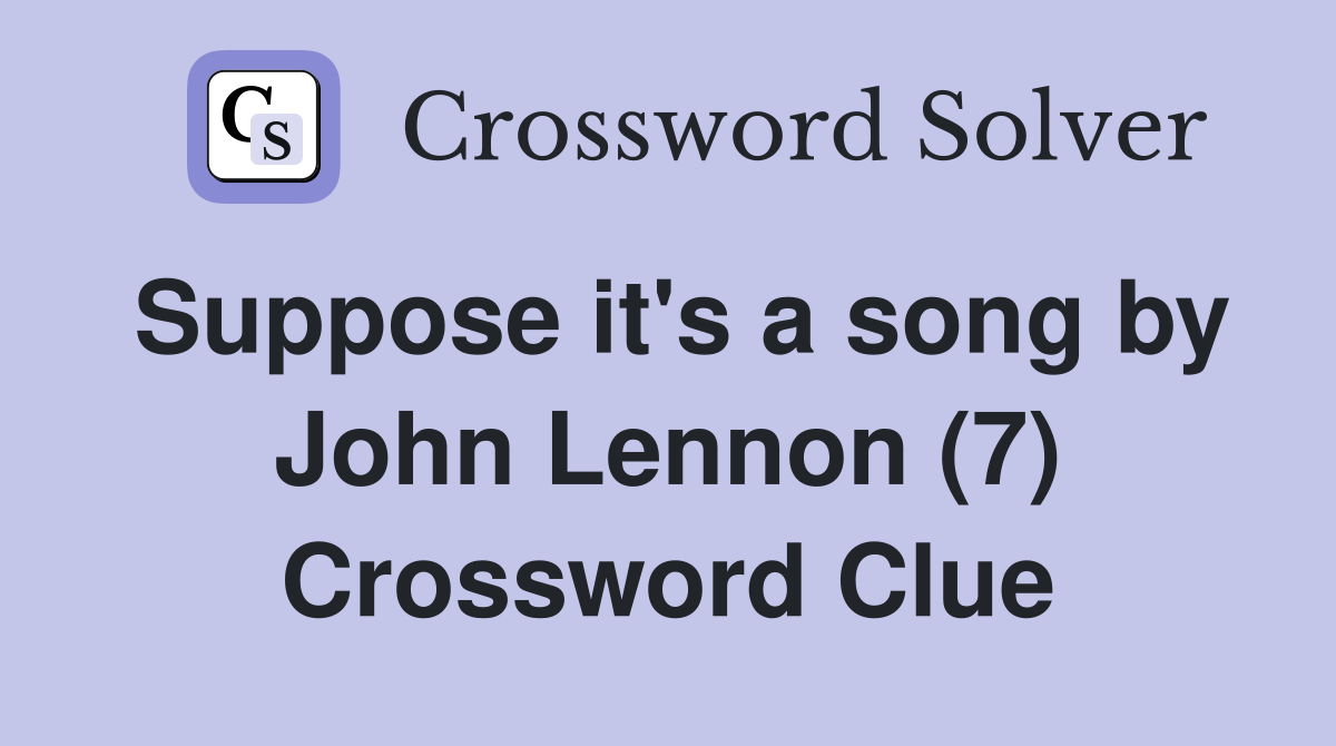 Suppose it's a song by John Lennon (7) Crossword Clue
