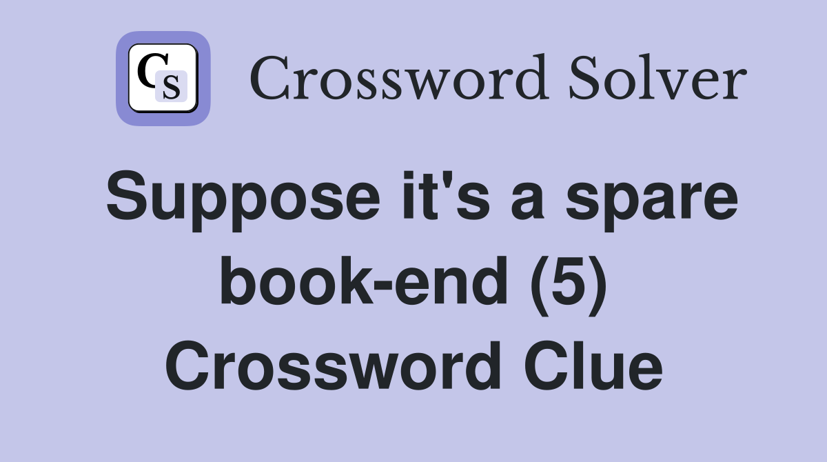Suppose it's a spare book-end (5) Crossword Clue