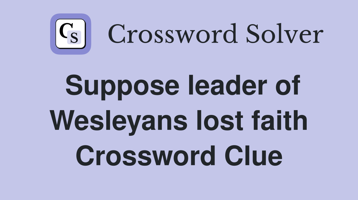Suppose leader of Wesleyans lost faith Crossword Clue