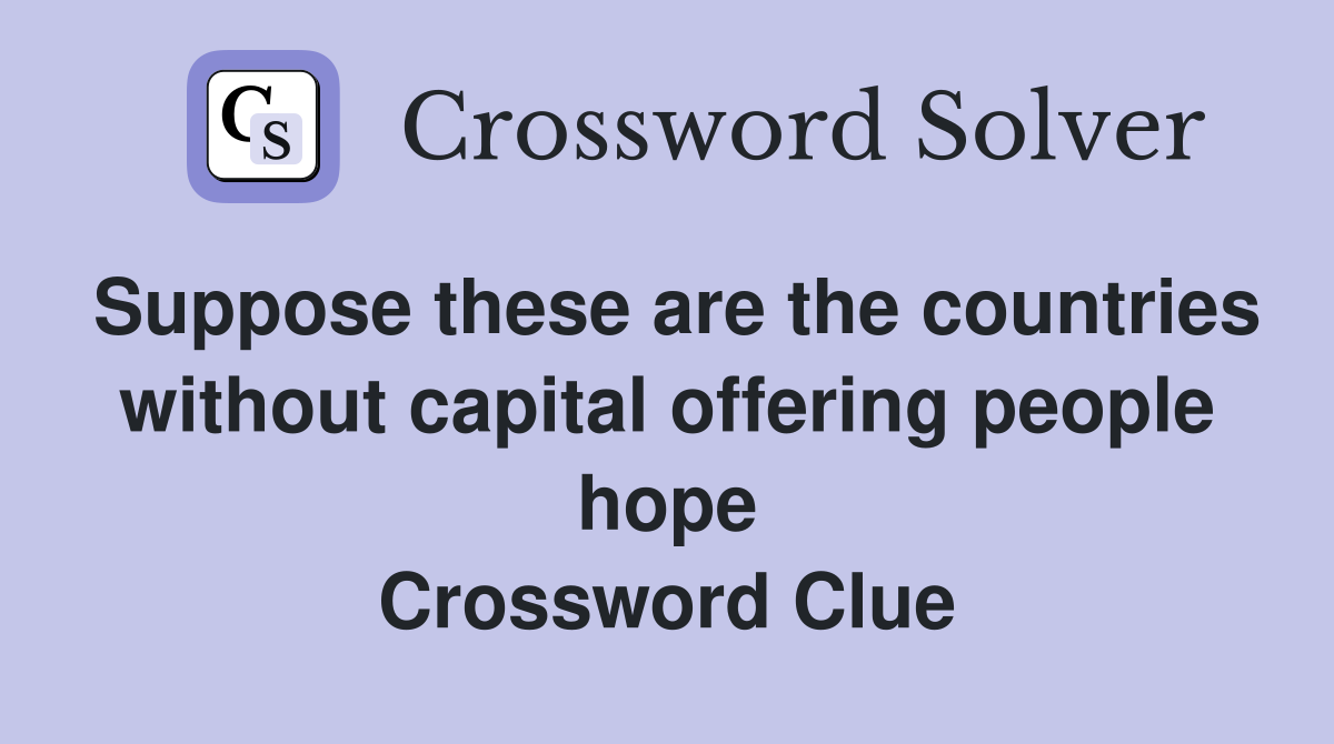 Suppose these are the countries without capital offering people hope Crossword Clue