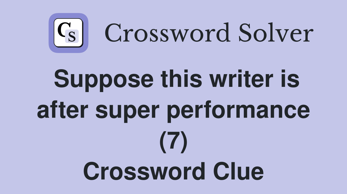Suppose this writer is after super performance (7) Crossword Clue