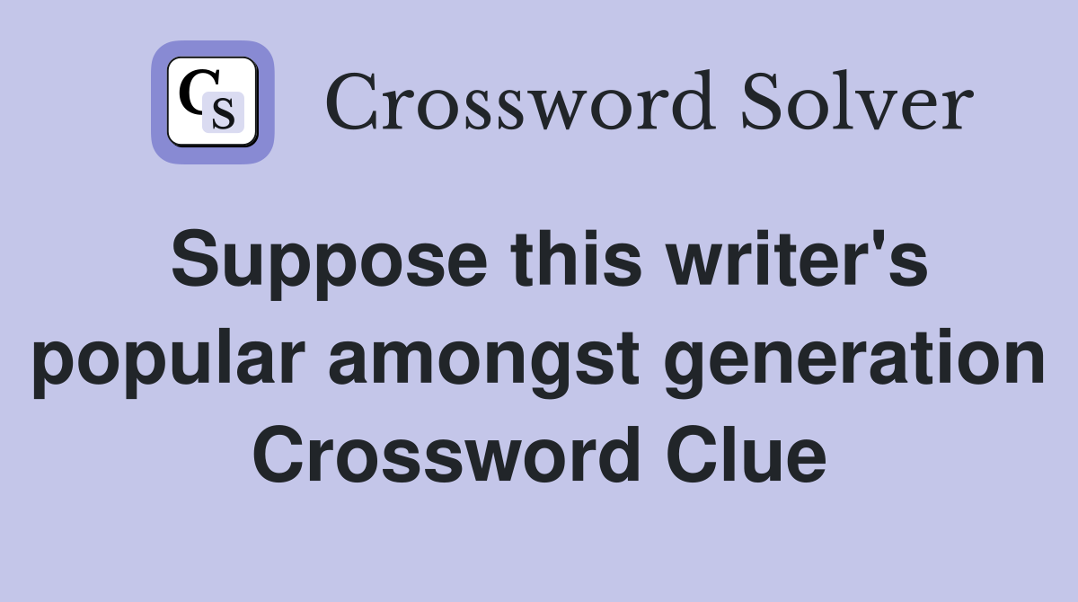 Suppose this writer's popular amongst generation Crossword Clue