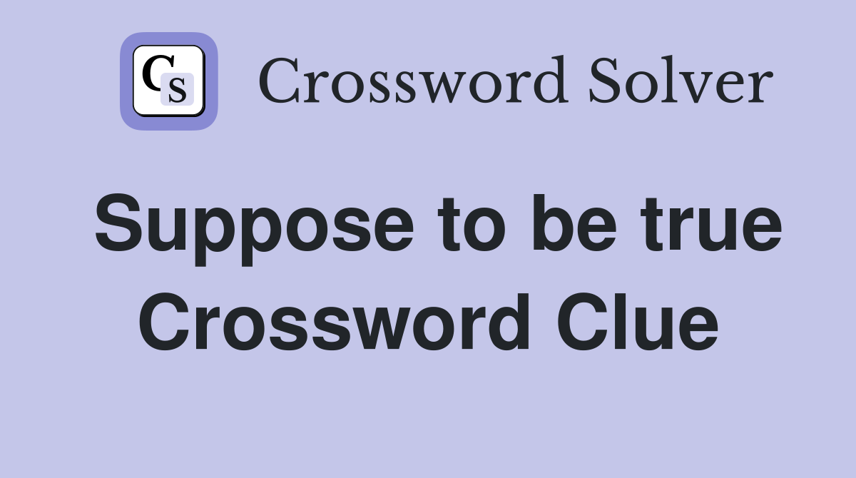 Suppose to be true Crossword Clue Answers Crossword Solver