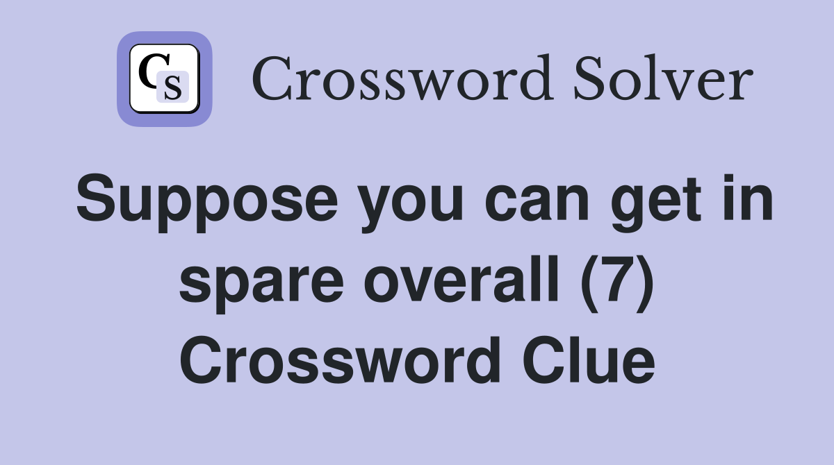 Suppose you can get in spare overall (7) Crossword Clue