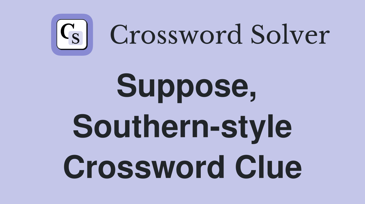 Suppose, Southern-style Crossword Clue