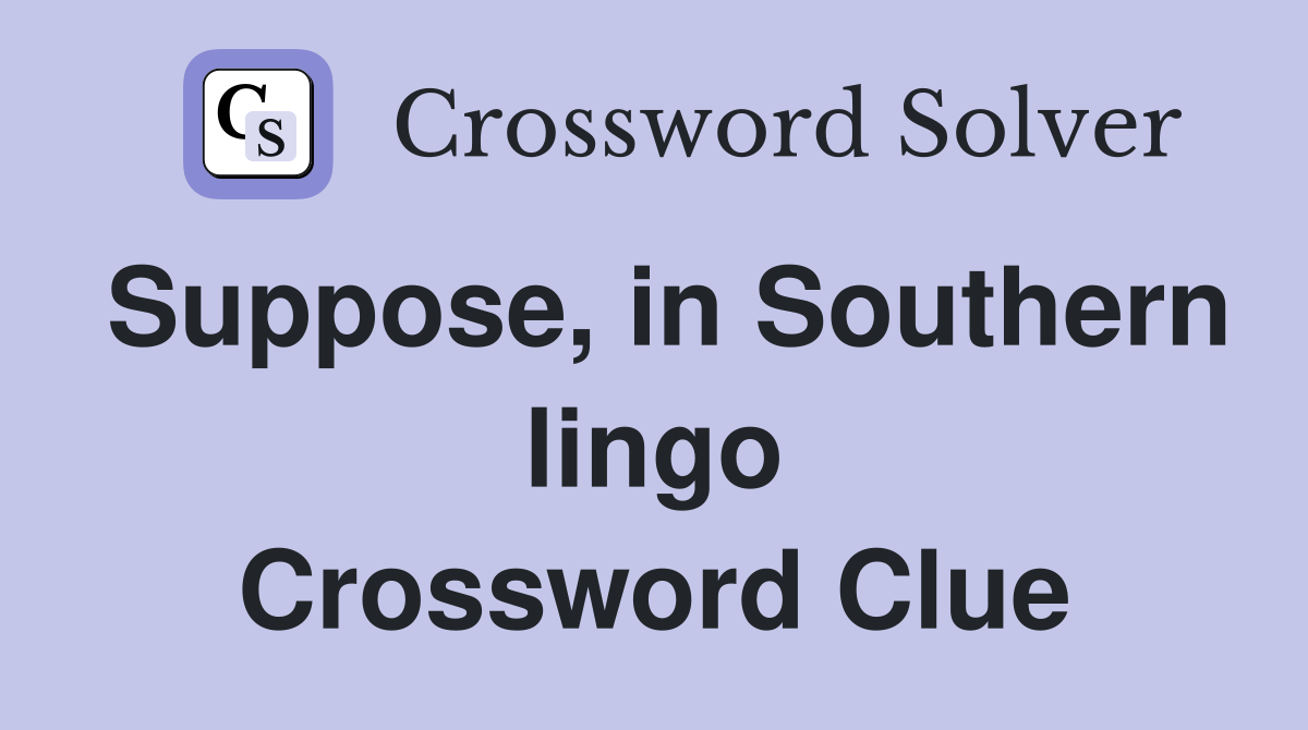 Suppose, in Southern lingo Crossword Clue