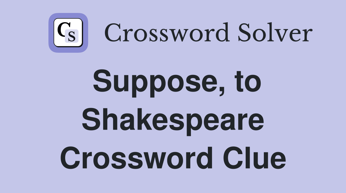 Suppose, to Shakespeare Crossword Clue