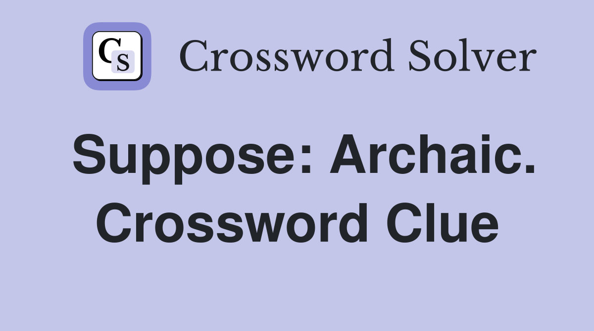 Suppose: Archaic. Crossword Clue