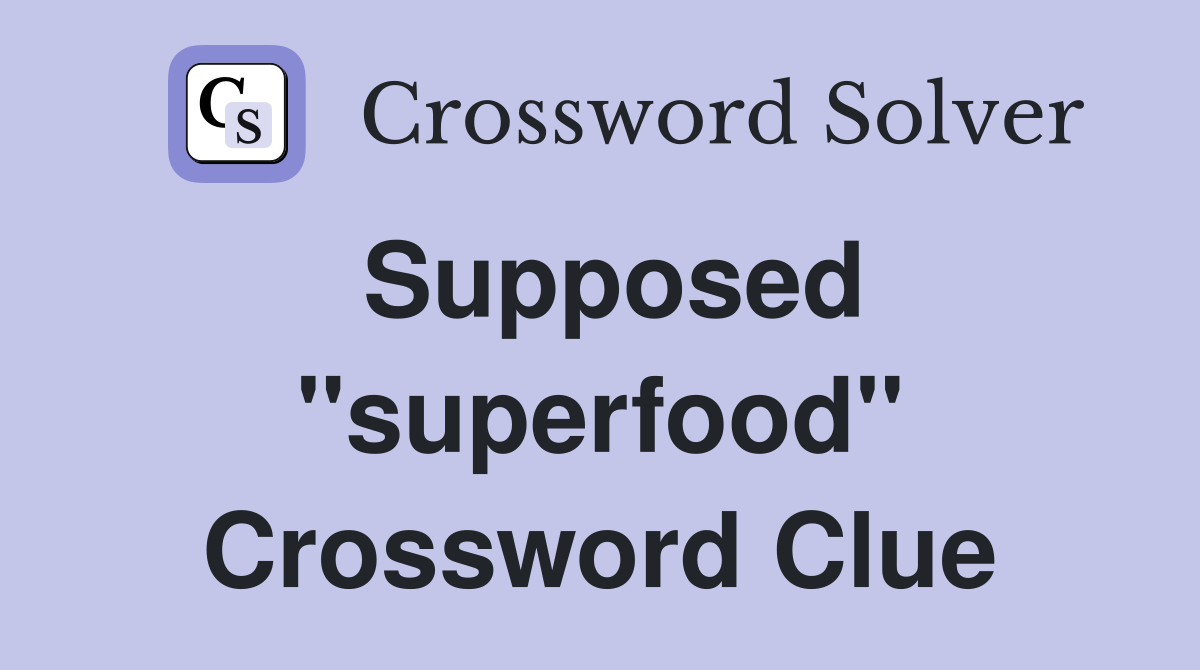 Supposed ''superfood'' Crossword Clue