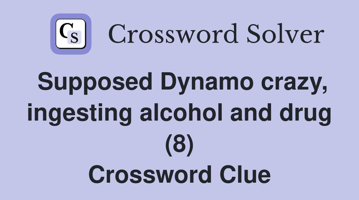 Supposed Dynamo crazy, ingesting alcohol and drug (8) Crossword Clue