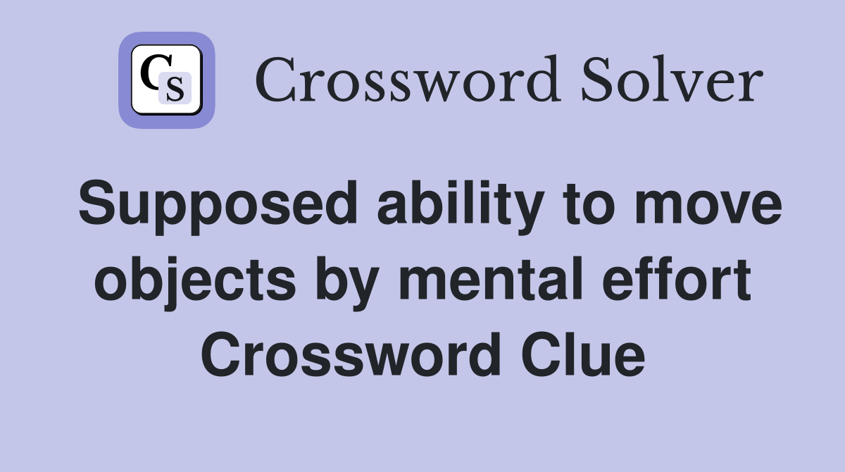 Supposed ability to move objects by mental effort Crossword Clue